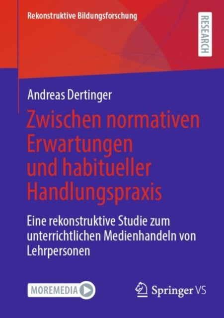 Zwischen normativen Erwartungen und habitueller Handlungspraxis: Eine rekonstruktive Studie zum unterrichtlichen Medienhandeln von Lehrpersonen