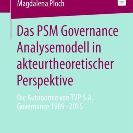 Das PSM Governance Analysemodell in akteurtheoretischer Perspektive: Die Autonomie von TVP S.A. Governance 1989-2015