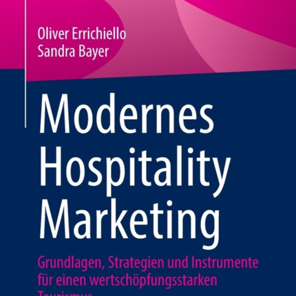 Modernes Hospitality Marketing: Grundlagen, Strategien und Instrumente für einen wertschöpfungsstarken Tourismus