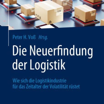 Die Neuerfindung der Logistik: Wie sich die Logistikindustrie für das Zeitalter der Volatilität rüstet