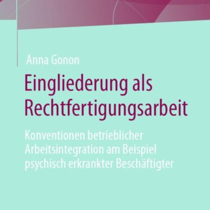 Eingliederung als Rechtfertigungsarbeit: Konventionen betrieblicher Arbeitsintegration am Beispiel psychisch erkrankter Beschäftigter