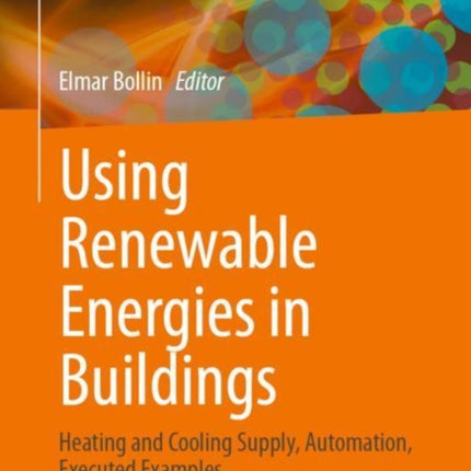 Using Renewable Energies in Buildings: Heating and Cooling Supply, Automation, Executed Examples