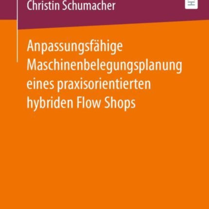 Anpassungsfähige Maschinenbelegungsplanung eines praxisorientierten hybriden Flow Shops