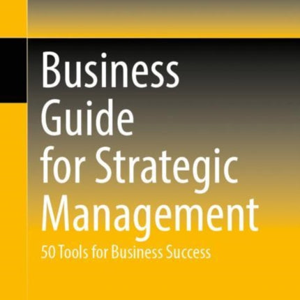 Business Guide for Strategic Management: 50 Tools for Business Success