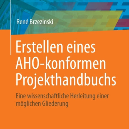 Erstellen eines AHO-konformen Projekthandbuchs: Eine wissenschaftliche Herleitung einer möglichen Gliederung