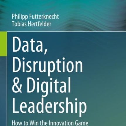 Data, Disruption & Digital Leadership: How to Win the Innovation Game