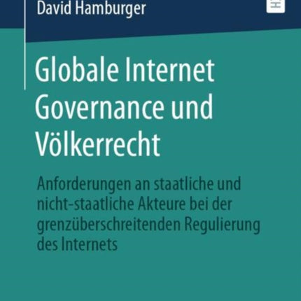 Globale Internet Governance und Völkerrecht: Anforderungen an staatliche und nicht-staatliche Akteure bei der grenzüberschreitenden Regulierung des Internets