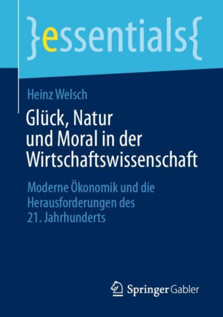 Glück, Natur und Moral in der Wirtschaftswissenschaft: Moderne Ökonomik und die Herausforderungen des 21. Jahrhunderts