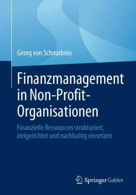 Finanzmanagement in Non-Profit-Organisationen: Finanzielle Ressourcen strukturiert, zielgerichtet und nachhaltig einsetzen