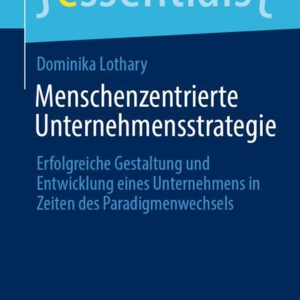 Menschenzentrierte Unternehmensstrategie: Erfolgreiche Gestaltung und Entwicklung eines Unternehmens in Zeiten des Paradigmenwechsels