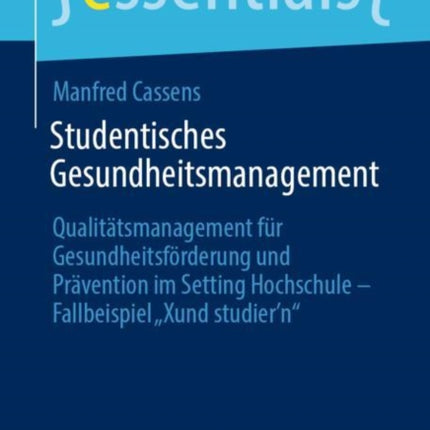 Studentisches Gesundheitsmanagement: Qualitätsmanagement für Gesundheitsförderung und Prävention im Setting Hochschule - Fallbeispiel „Xund studier’n“