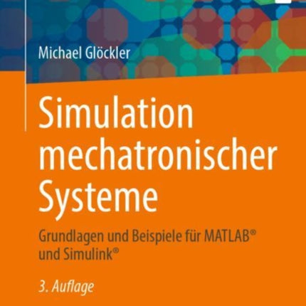 Simulation mechatronischer Systeme: Grundlagen und Beispiele für MATLAB® und Simulink®