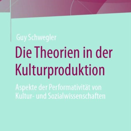 Die Theorien in der Kulturproduktion: Aspekte der Performativität von Kultur- und Sozialwissenschaften