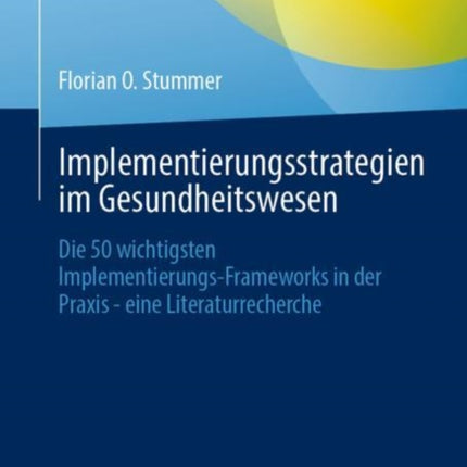 Implementierungsstrategien im Gesundheitswesen: Die 50 wichtigsten Implementierungs-Frameworks in der Praxis - eine Literaturrecherche