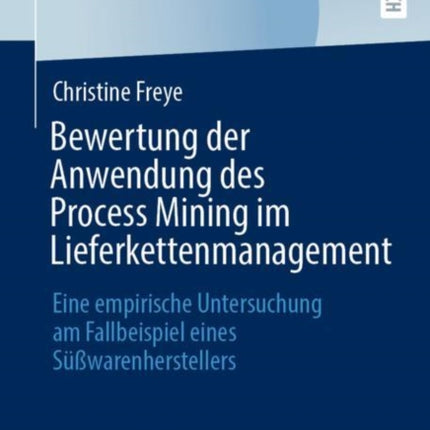 Bewertung der Anwendung des Process Mining im Lieferkettenmanagement: Eine empirische Untersuchung am Fallbeispiel eines Süßwarenherstellers