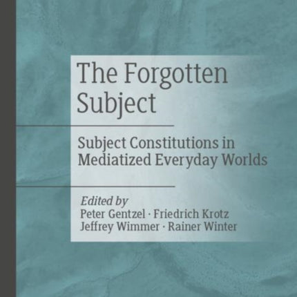 The Forgotten Subject: Subject Constitutions in Mediatized Everyday Worlds