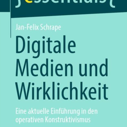 Digitale Medien und Wirklichkeit: Eine aktuelle Einführung in den operativen Konstruktivismus