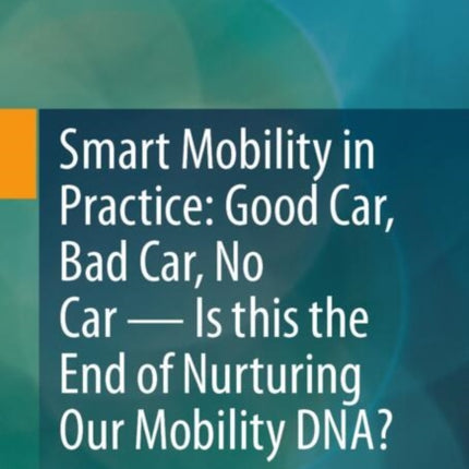 Smart Mobility in Practice Good Car Bad Car No Car  Is this the End of Nurturing Our Mobility DNA