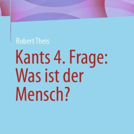Kants 4. Frage Was ist der Mensch