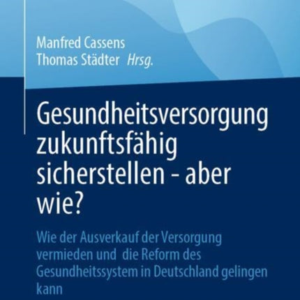Gesundheitsversorgung zukunftsfähig sicherstellen  aber wie