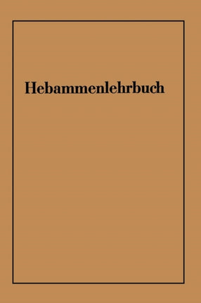 Hebammenlehrbuch: Auf Grund der fünften Auflage des Preußischen Hebammenlehrbuches