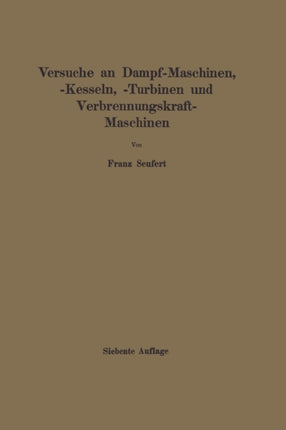 Anleitung zur Durchführung von Versuchen an Dampfmaschinen, Dampfkesseln, Dampfturbinen und Verbrennungskraftmaschinen: Zugleich Hilfsbuch für den Unterricht in Maschinenlaboratorien technischer Lehranstalten