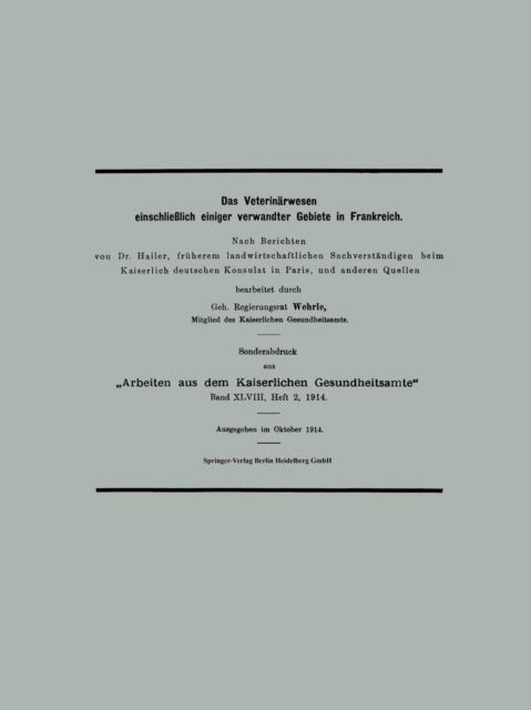 Das Veterinärwesen einschließlich einiger verwandter Gebiete in Frankreich: Nach Berichten von Dr. Hailer, früherem landwirtschaftlichen Sachverständigen beim Kaiserlich deutschen Konsulat in Paris, und anderen Quellen