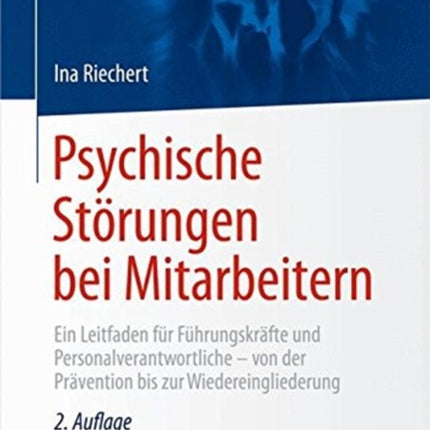 Psychische Störungen bei Mitarbeitern: Ein Leitfaden für Führungskräfte und Personalverantwortliche - von der Prävention bis zur Wiedereingliederung