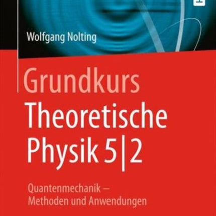 Grundkurs Theoretische Physik 5/2: Quantenmechanik - Methoden und Anwendungen