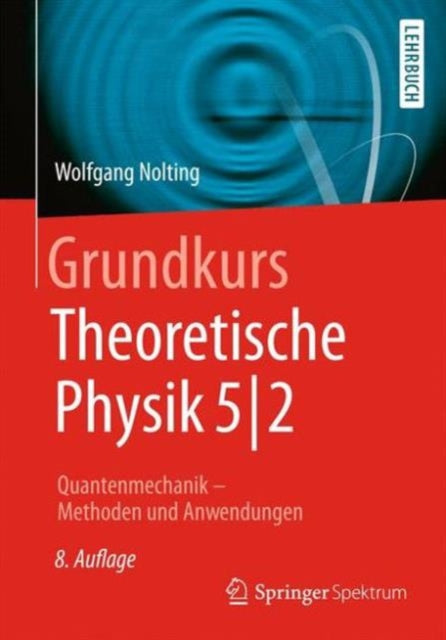 Grundkurs Theoretische Physik 5/2: Quantenmechanik - Methoden und Anwendungen