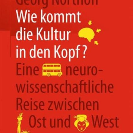 Wie kommt die Kultur in den Kopf?: Eine neurowissenschaftliche Reise zwischen Ost und West