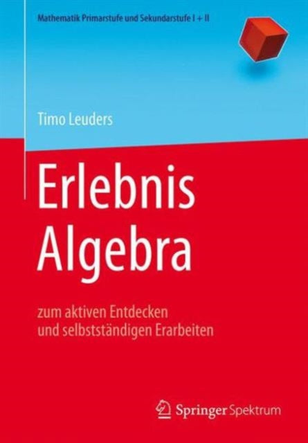 Erlebnis Algebra: zum aktiven Entdecken und selbstständigen Erarbeiten