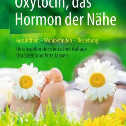 Oxytocin, das Hormon der Nähe: Gesundheit – Wohlbefinden - Beziehung