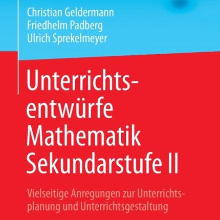 Unterrichtsentwürfe Mathematik Sekundarstufe II: Vielseitige Anregungen zur Unterrichtsplanung und Unterrichtsgestaltung