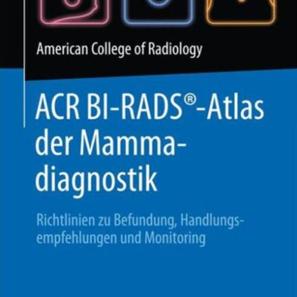 ACR BI-RADS®-Atlas der Mammadiagnostik: Richtlinien zu Befundung, Handlungsempfehlungen und Monitoring