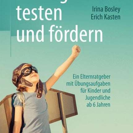 Intelligenz testen und fördern: Ein Elternratgeber mit Übungsaufgaben für Kinder und Jugendliche ab 6 Jahren