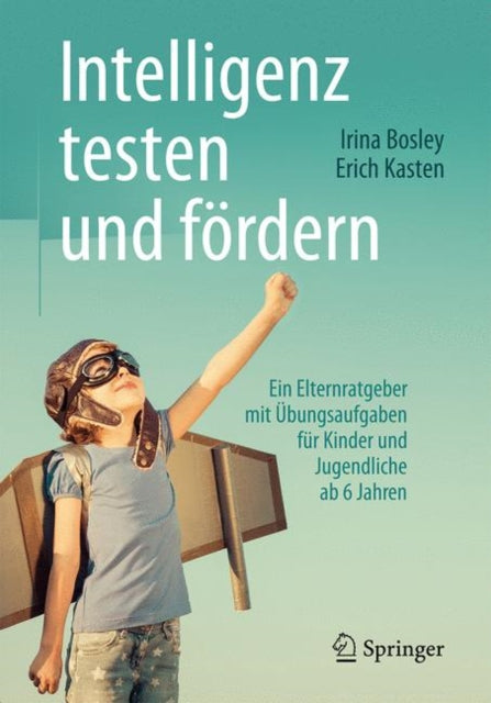 Intelligenz testen und fördern: Ein Elternratgeber mit Übungsaufgaben für Kinder und Jugendliche ab 6 Jahren