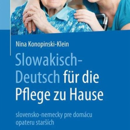 Slowakisch-Deutsch für die Pflege zu Hause: slovensko-nemecky pre domácu opateru starších