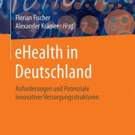 eHealth in Deutschland: Anforderungen und Potenziale innovativer Versorgungsstrukturen