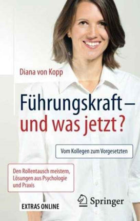 Führungskraft - und was jetzt?: Vom Kollegen zum Vorgesetzten: Den Rollentausch meistern, Lösungen aus Psychologie und Praxis