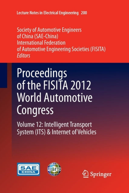 Proceedings of the FISITA 2012 World Automotive Congress: Volume 12: Intelligent Transport System（ITS） & Internet of Vehicles