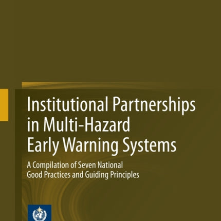 Institutional Partnerships in Multi-Hazard Early Warning Systems: A Compilation of Seven National Good Practices and Guiding Principles