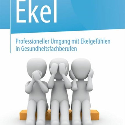 Ekel - Professioneller Umgang mit Ekelgefühlen in Gesundheitsfachberufen