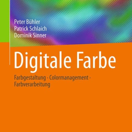 Digitale Farbe: Farbgestaltung – Colormanagement – Farbverarbeitung