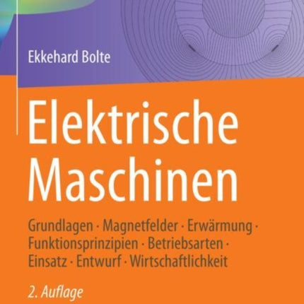 Elektrische Maschinen: Grundlagen · Magnetfelder · Erwärmung · Funktionsprinzipien · Betriebsarten · Einsatz · Entwurf · Wirtschaftlichkeit