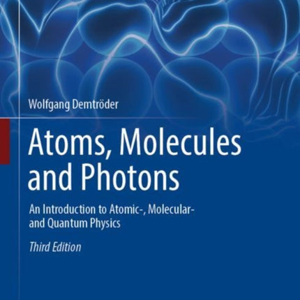 Atoms, Molecules and Photons: An Introduction to Atomic-, Molecular- and Quantum Physics