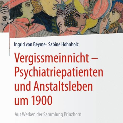 Vergissmeinnicht - Psychiatriepatienten und Anstaltsleben um 1900: Aus Werken der Sammlung Prinzhorn