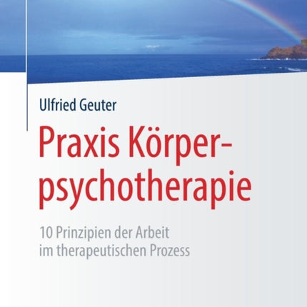 Praxis Körperpsychotherapie: 10 Prinzipien der