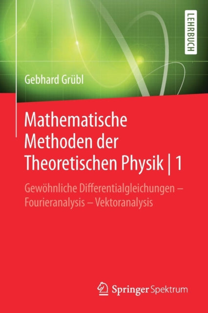 Mathematische Methoden der Theoretischen Physik | 1: Gewöhnliche Differentialgleichungen – Fourieranalysis - Vektoranalysis