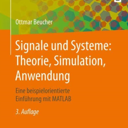 Signale und Systeme: Theorie, Simulation, Anwendung: Eine beispielorientierte Einführung mit MATLAB